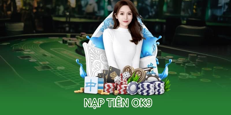 Hướng dẫn nạp tiền OK9 – Nhanh chóng, bảo mật, tiện lợi 5 nạp tiền ok9
